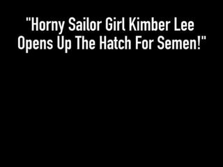 Sexually aroused Sailor mademoiselle Kimber Lee starts up the Hatch for Semen!